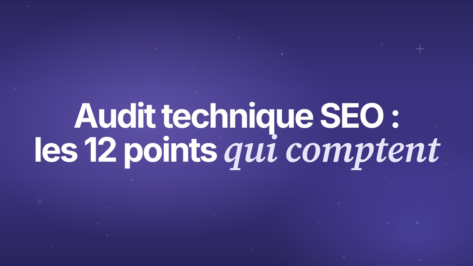 Audit technique SEO : les 12 points qui comptent