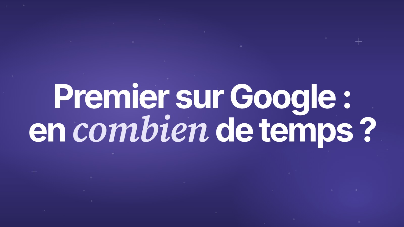 Premier sur Google : en combien de temps ?