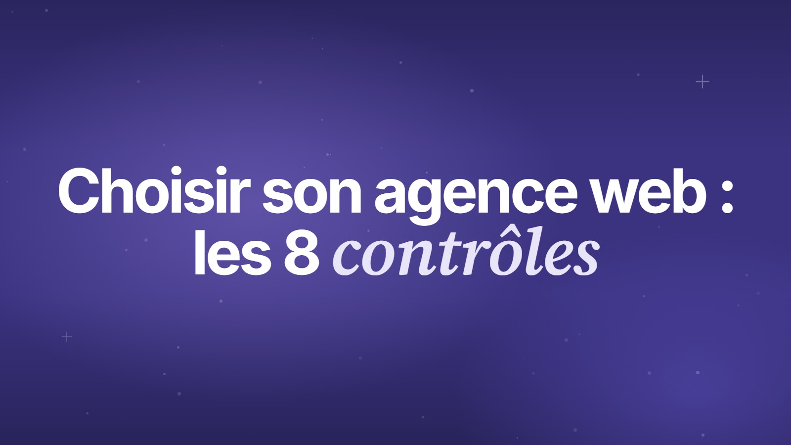 Choisir son agence web : les 8 contrôles