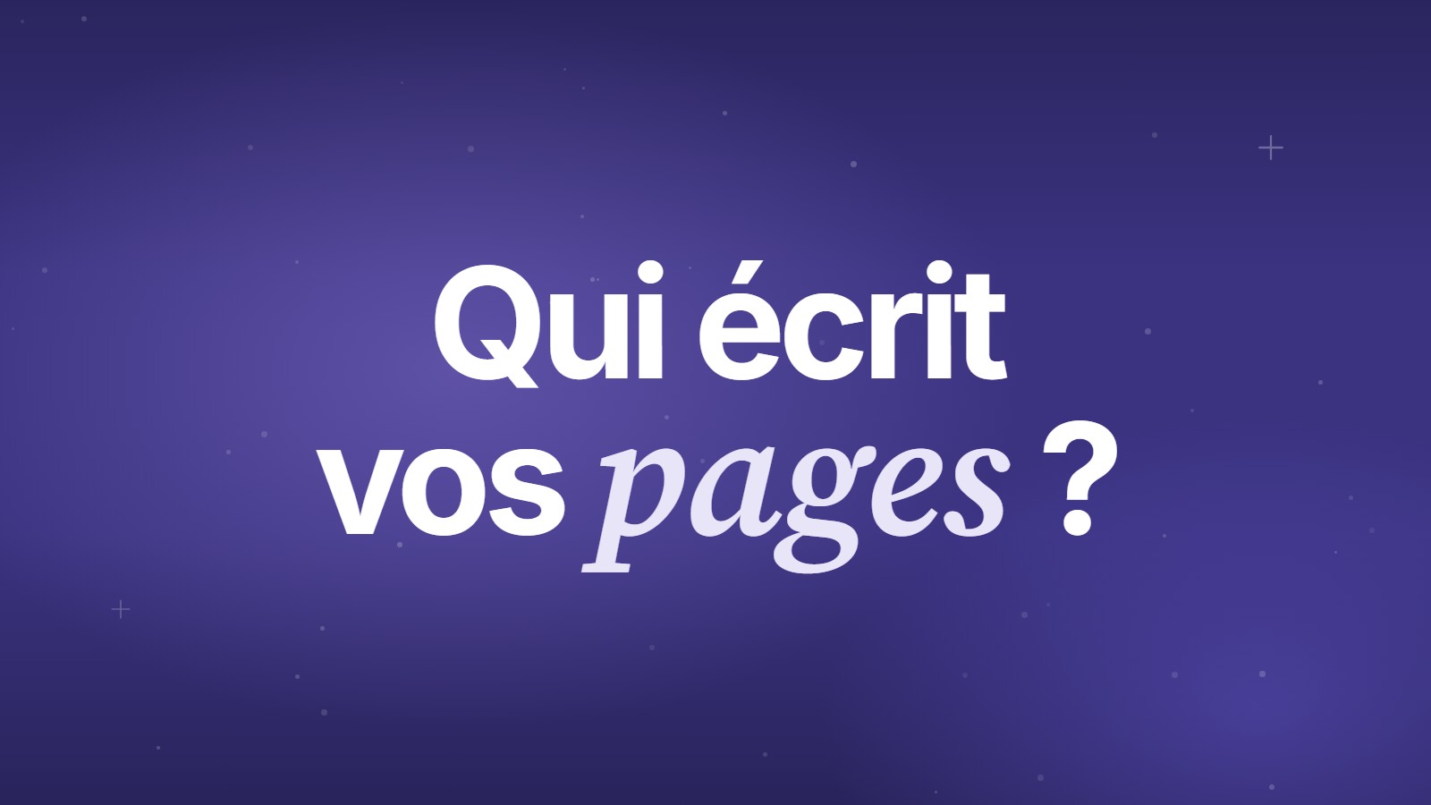 Qui écrit vos pages ?