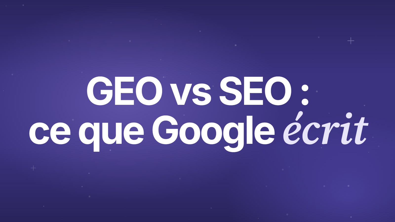 GEO vs SEO : ce que Google écrit