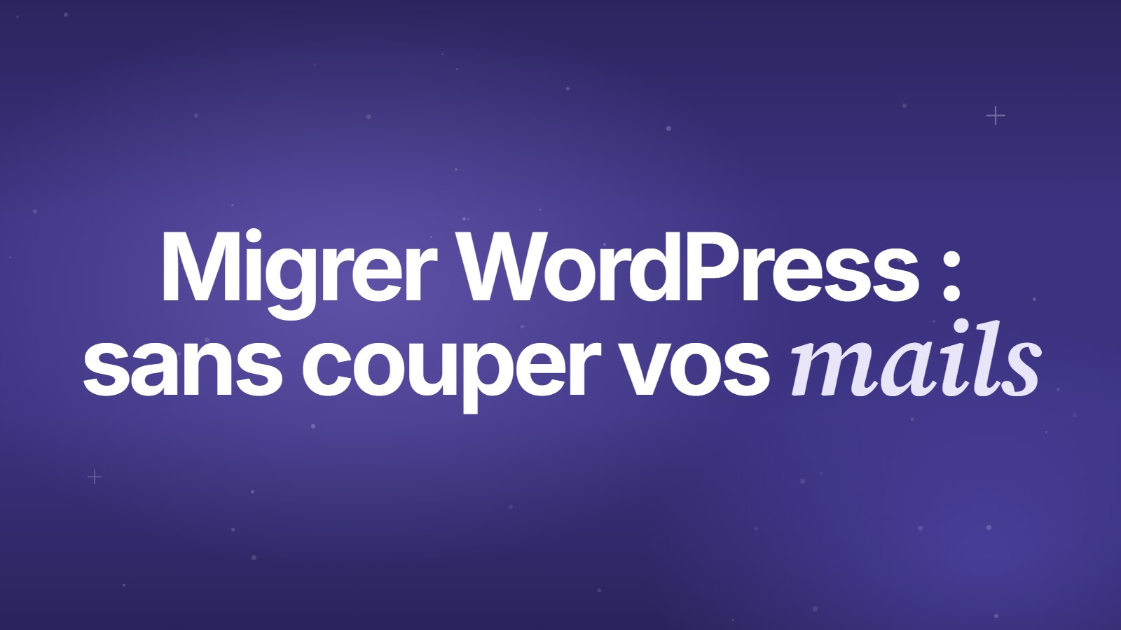 Migrer un site WordPress sans couper vos mails