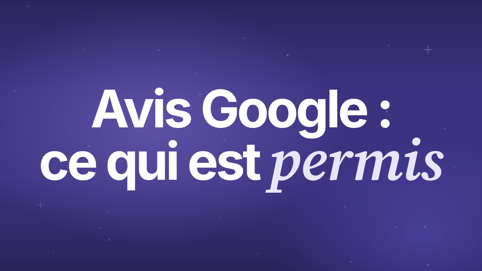 Avis Google&nbsp;: ce qui est permis