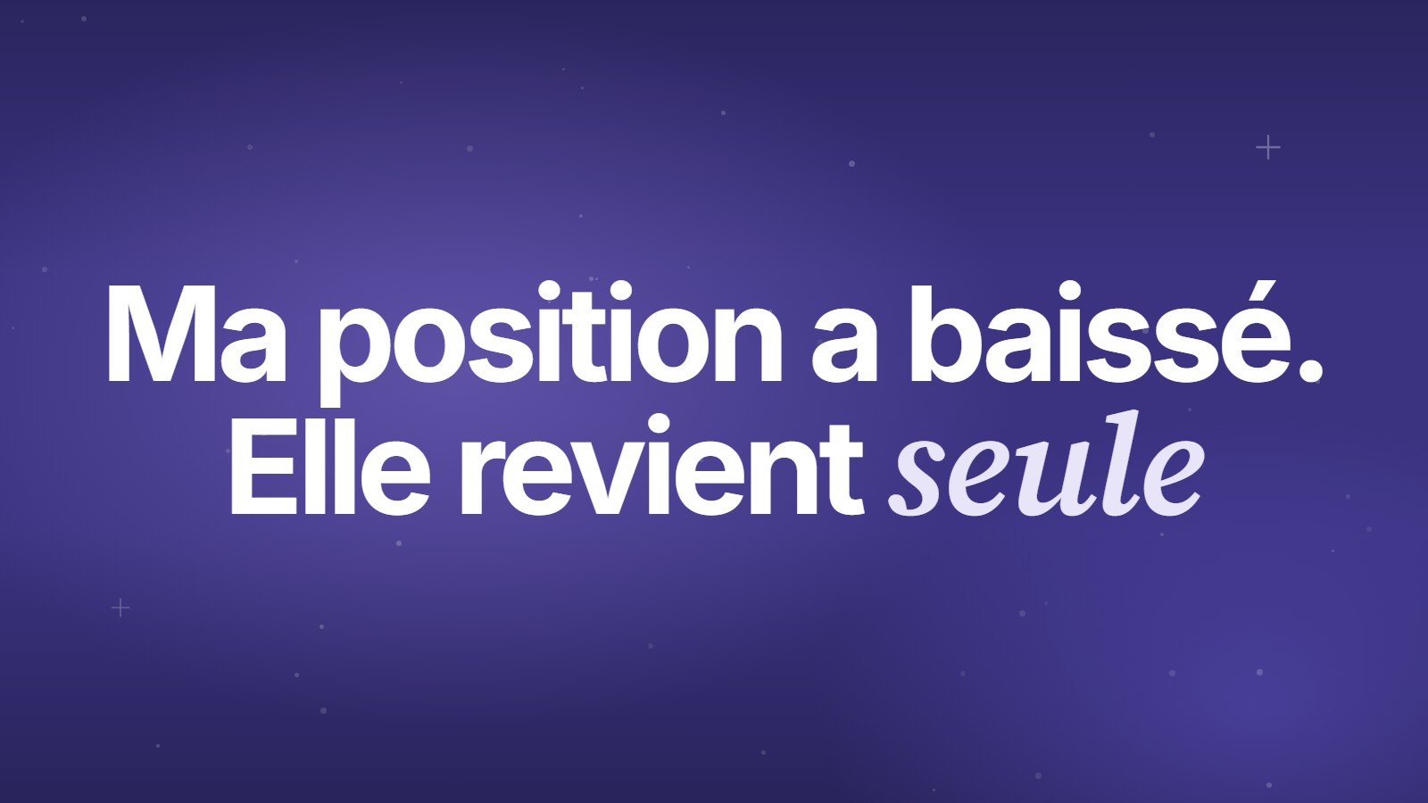 Ma position a baissé. Elle revient seule