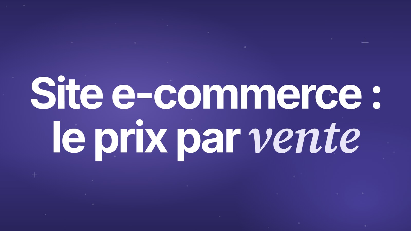 Prix d'un site e-commerce&nbsp;: le coût par vente
