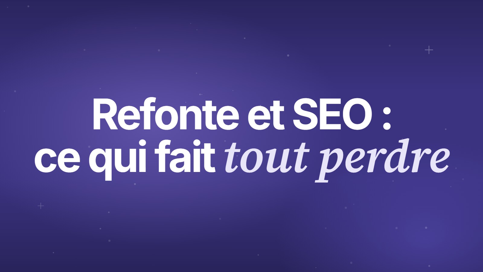 Refonte et SEO : ce qui fait tout perdre