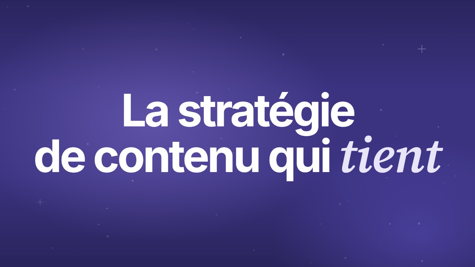 La stratégie de contenu qui tient
